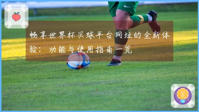 畅享世界杯买球平台网址的全新体验:功能与使用指南一览