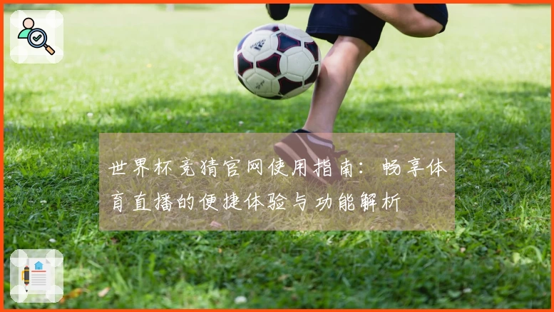 世界杯竞猜官网使用指南：畅享体育直播的便捷体验与功能解析