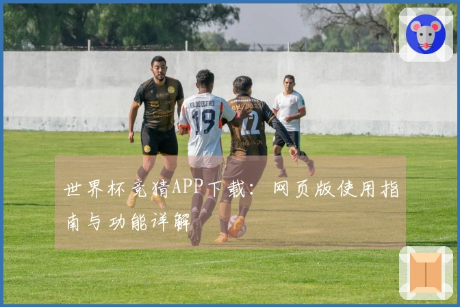 世界杯竞猜APP下载：网页版使用指南与功能详解